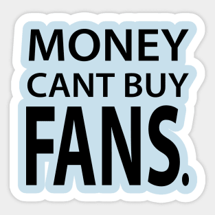 MONEY CANT BUY FANS Sticker